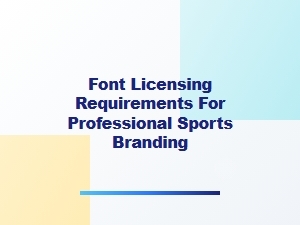 Font Licensing Essentials for Professional Sports Brands